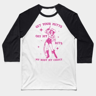 GET YOUR MITTS OFF MY BITS MY BODY MY CHOICE Baseball T-Shirt